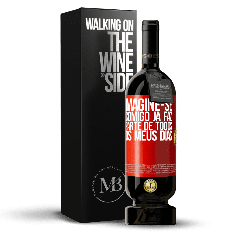 49,95 € Envio grátis | Vinho tinto Edição Premium MBS® Reserva Imagine-se comigo já faz parte de todos os meus dias Etiqueta Vermelha. Etiqueta personalizável Reserva 12 Meses Colheita 2015 Tempranillo