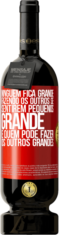 49,95 € Envio grátis | Vinho tinto Edição Premium MBS® Reserva Ninguém fica grande fazendo os outros se sentirem pequenos. Grande é quem pode fazer os outros grandes Etiqueta Vermelha. Etiqueta personalizável Reserva 12 Meses Colheita 2016 Tempranillo