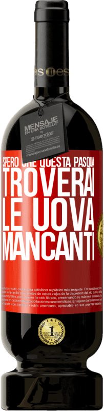 49,95 € | Vino rosso Edizione Premium MBS® Riserva Spero che questa Pasqua troverai le uova mancanti Etichetta Rossa. Etichetta personalizzabile Riserva 12 Mesi Raccogliere 2015 Tempranillo