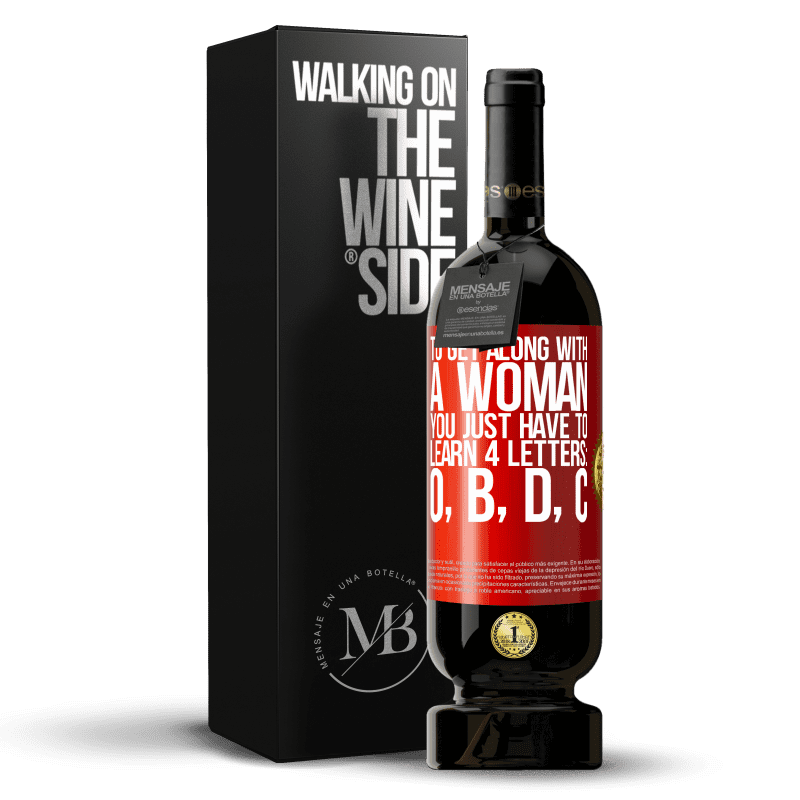 49,95 € Free Shipping | Red Wine Premium Edition MBS® Reserve To get along with a woman, you just have to learn 4 letters: O, B, D, C Red Label. Customizable label Reserve 12 Months Harvest 2016 Tempranillo
