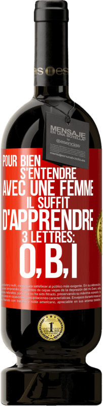 49,95 € | Vin rouge Édition Premium MBS® Réserve Pour bien s'entendre avec une femme il suffit d'apprendre 3 lettres: O, B, I Étiquette Rouge. Étiquette personnalisable Réserve 12 Mois Récolte 2015 Tempranillo