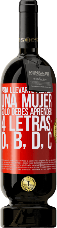 49,95 € Envío gratis | Vino Tinto Edición Premium MBS® Reserva Para llevarte bien con una mujer, sólo debes aprender 4 letras: O, B, D, C Etiqueta Roja. Etiqueta personalizable Reserva 12 Meses Cosecha 2016 Tempranillo