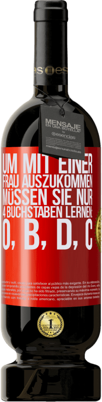 49,95 € | Rotwein Premium Ausgabe MBS® Reserve Um mit einer Frau auszukommen, müssen Sie nur 4 Buchstaben lernen: O, B, D, C Rote Markierung. Anpassbares Etikett Reserve 12 Monate Ernte 2015 Tempranillo