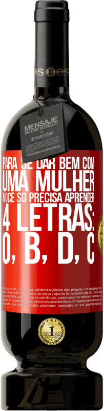 49,95 € Envio grátis | Vinho tinto Edição Premium MBS® Reserva Para se dar bem com uma mulher, você só precisa aprender 4 letras: O, B, D, C Etiqueta Vermelha. Etiqueta personalizável Reserva 12 Meses Colheita 2016 Tempranillo