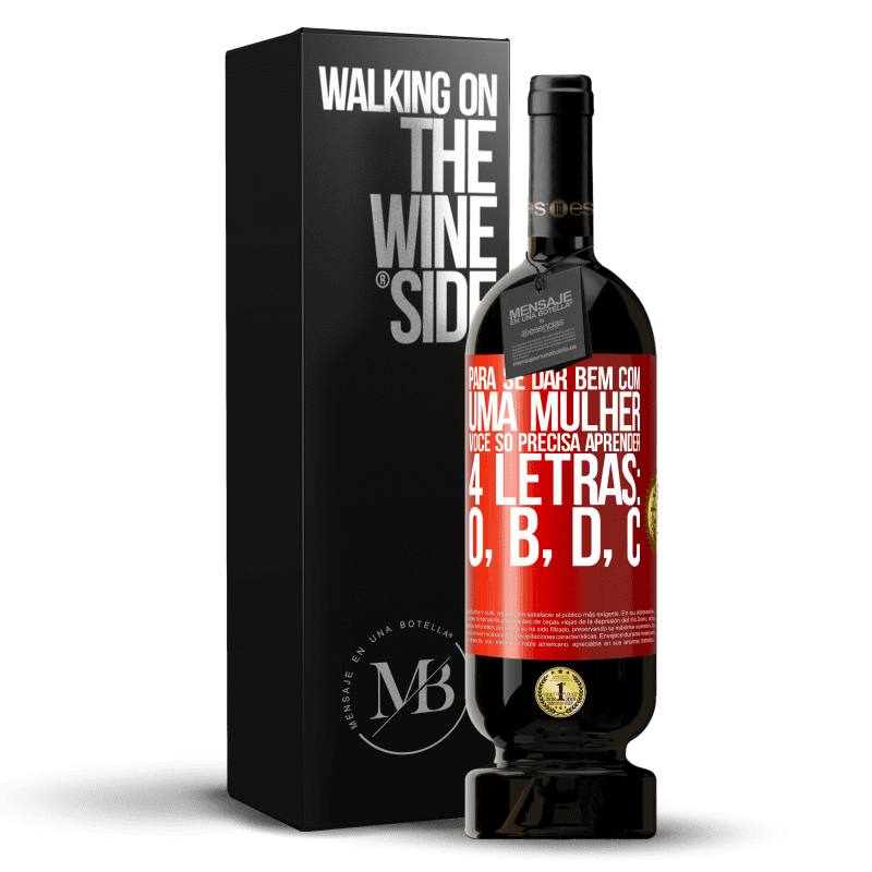 49,95 € Envio grátis | Vinho tinto Edição Premium MBS® Reserva Para se dar bem com uma mulher, você só precisa aprender 4 letras: O, B, D, C Etiqueta Vermelha. Etiqueta personalizável Reserva 12 Meses Colheita 2015 Tempranillo