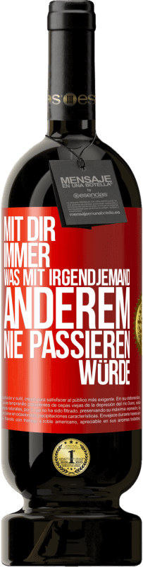 49,95 € Kostenloser Versand | Rotwein Premium Ausgabe MBS® Reserve Mit dir immer, was mit irgendjemand anderem nie passieren würde Rote Markierung. Anpassbares Etikett Reserve 12 Monate Ernte 2016 Tempranillo