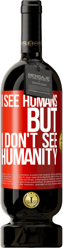 49,95 € | Red Wine Premium Edition MBS® Reserve I see humans, but I don't see humanity Red Label. Customizable label Reserve 12 Months Harvest 2015 Tempranillo