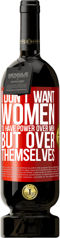 49,95 € | Red Wine Premium Edition MBS® Reserve I don't want women to have power over men, but over themselves Red Label. Customizable label Reserve 12 Months Harvest 2014 Tempranillo