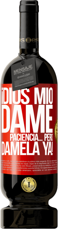 49,95 € Envío gratis | Vino Tinto Edición Premium MBS® Reserva ¡Dios mío dame paciencia...Pero dámela YA! Etiqueta Roja. Etiqueta personalizable Reserva 12 Meses Cosecha 2016 Tempranillo