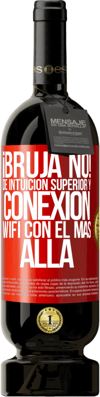 49,95 € | Vino Tinto Edición Premium MBS® Reserva ¡Bruja no! De intuición superior y conexión wifi con el más allá Etiqueta Roja. Etiqueta personalizable Reserva 12 Meses Cosecha 2016 Tempranillo