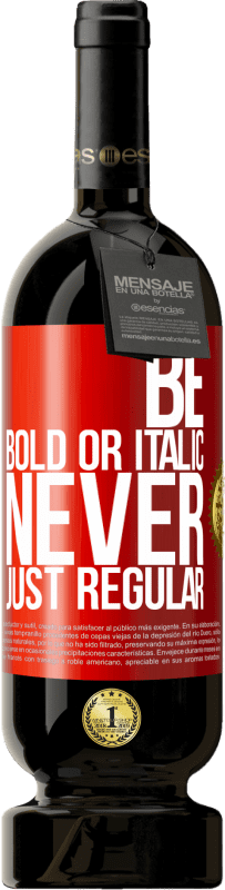 49,95 € 免费送货 | 红酒 高级版 MBS® 预订 Be bold or italic, never just regular 红色标签. 可自定义的标签 预订 12 个月 收成 2014 Tempranillo