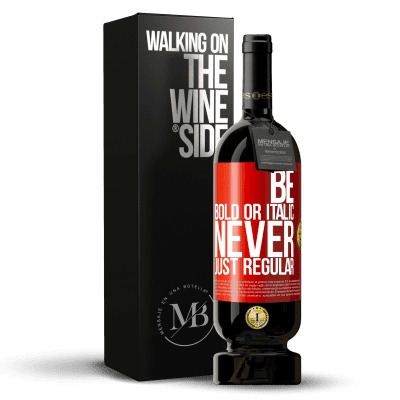 «Be bold or italic, never just regular» Edição Premium MBS® Reserva