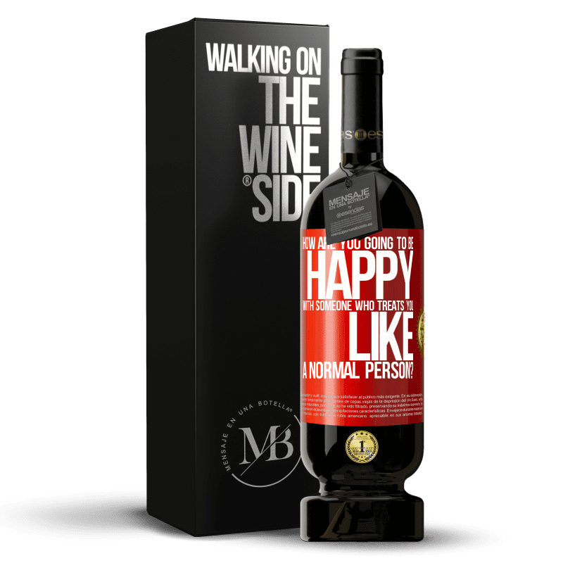 49,95 € Free Shipping | Red Wine Premium Edition MBS® Reserve how are you going to be happy with someone who treats you like a normal person? Red Label. Customizable label Reserve 12 Months Harvest 2014 Tempranillo
