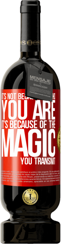 «It's not because of who you are, it's because of the magic you transmit» Premium Edition MBS® Reserve