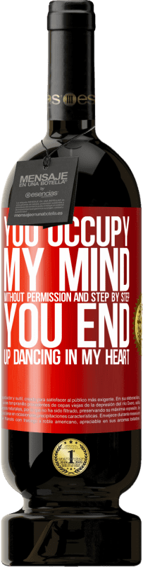 49,95 € Free Shipping | Red Wine Premium Edition MBS® Reserve You occupy my mind without permission and step by step, you end up dancing in my heart Red Label. Customizable label Reserve 12 Months Harvest 2016 Tempranillo