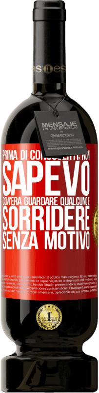 49,95 € | Vino rosso Edizione Premium MBS® Riserva Prima di conoscerti, non sapevo com'era guardare qualcuno e sorridere senza motivo Etichetta Rossa. Etichetta personalizzabile Riserva 12 Mesi Raccogliere 2015 Tempranillo