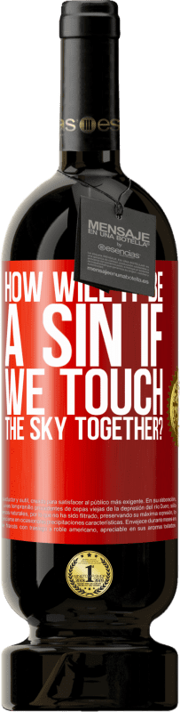 49,95 € | Red Wine Premium Edition MBS® Reserve How will it be a sin if we touch the sky together? Red Label. Customizable label Reserve 12 Months Harvest 2015 Tempranillo