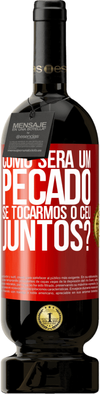 49,95 € Envio grátis | Vinho tinto Edição Premium MBS® Reserva Como será um pecado se tocarmos o céu juntos? Etiqueta Vermelha. Etiqueta personalizável Reserva 12 Meses Colheita 2016 Tempranillo