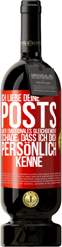 49,95 € | Rotwein Premium Ausgabe MBS® Reserve Ich liebe deine Posts über emotionales Gleichgewicht. Schade, dass ich dich persönlich kenne Rote Markierung. Anpassbares Etikett Reserve 12 Monate Ernte 2015 Tempranillo