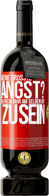 49,95 € | Rotwein Premium Ausgabe MBS® Reserve Meine größte Angst? In einem Jahr am selben Ort zu sein Rote Markierung. Anpassbares Etikett Reserve 12 Monate Ernte 2015 Tempranillo