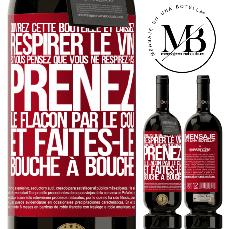 «Ouvrez cette bouteille et laissez respirer le vin. Si vous pensez qu'il ne respire pas prenez la bouteille par le goulot et fait» Édition Premium MBS® Réserve