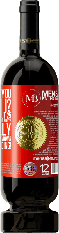 «how old are you? For your skin about 25, for your eyes about 20 and for your body 18. You really know how to seduce a woman» Premium Edition MBS® Reserva