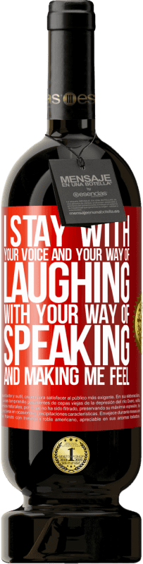 49,95 € | Red Wine Premium Edition MBS® Reserve I stay with your voice and your way of laughing, with your way of speaking and making me feel Red Label. Customizable label Reserve 12 Months Harvest 2014 Tempranillo