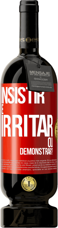 49,95 € Envio grátis | Vinho tinto Edição Premium MBS® Reserva insistir é irritar ou demonstrar? Etiqueta Vermelha. Etiqueta personalizável Reserva 12 Meses Colheita 2016 Tempranillo