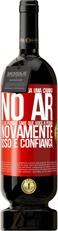 49,95 € Envio grátis | Vinho tinto Edição Premium MBS® Reserva Quando você joga uma criança no ar, ele ri porque sabe que você a pegará novamente. ISSO É CONFIANÇA Etiqueta Vermelha. Etiqueta personalizável Reserva 12 Meses Colheita 2016 Tempranillo