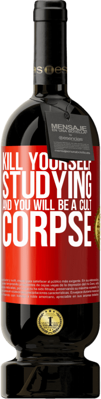 49,95 € | Red Wine Premium Edition MBS® Reserve Kill yourself studying and you will be a cult corpse Red Label. Customizable label Reserve 12 Months Harvest 2015 Tempranillo