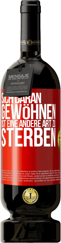 49,95 € | Rotwein Premium Ausgabe MBS® Reserve Sich daran gewöhnen ist eine andere Art zu sterben Rote Markierung. Anpassbares Etikett Reserve 12 Monate Ernte 2015 Tempranillo