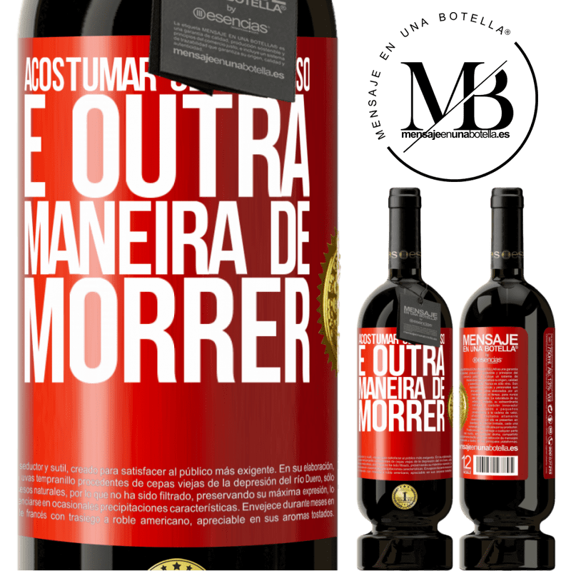 49,95 € Envio grátis | Vinho tinto Edição Premium MBS® Reserva Acostumar-se com isso é outra maneira de morrer Etiqueta Vermelha. Etiqueta personalizável Reserva 12 Meses Colheita 2014 Tempranillo