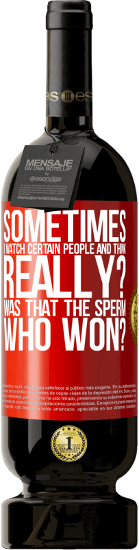 49,95 € Free Shipping | Red Wine Premium Edition MBS® Reserve Sometimes I watch certain people and think ... Really? That was the sperm that won? Red Label. Customizable label Reserve 12 Months Harvest 2016 Tempranillo