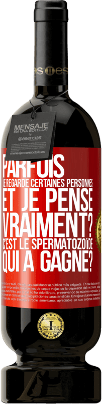 49,95 € Envoi gratuit | Vin rouge Édition Premium MBS® Réserve Parfois je regarde certaines personnes et je pense... Vraiment? C'est le spermatozoïde qui a gagné? Étiquette Rouge. Étiquette personnalisable Réserve 12 Mois Récolte 2016 Tempranillo