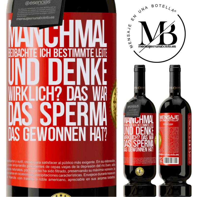 49,95 € Kostenloser Versand | Rotwein Premium Ausgabe MBS® Reserve Manchmal beobachte ich Leute und denke: Im Ernst? Das war das Sperma, das gewonnen hat? Rote Markierung. Anpassbares Etikett Reserve 12 Monate Ernte 2015 Tempranillo