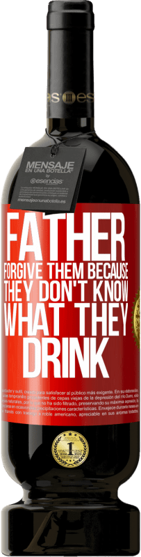 49,95 € Free Shipping | Red Wine Premium Edition MBS® Reserve Father, forgive them, because they don't know what they drink Red Label. Customizable label Reserve 12 Months Harvest 2016 Tempranillo