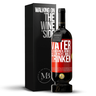 «Vater, vergib ihnen, denn sie wissen nicht, was sie trinken» Premium Ausgabe MBS® Reserve