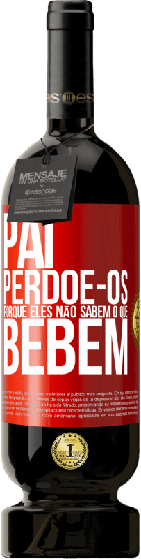 49,95 € | Vinho tinto Edição Premium MBS® Reserva Pai, perdoe-os, porque eles não sabem o que bebem Etiqueta Vermelha. Etiqueta personalizável Reserva 12 Meses Colheita 2015 Tempranillo