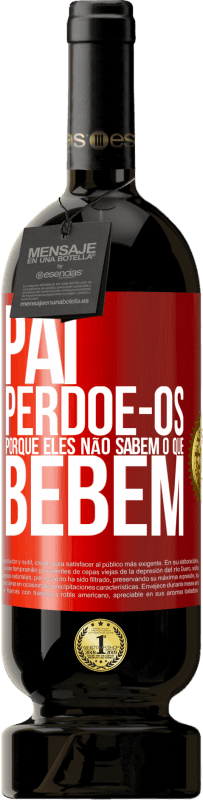 «Pai, perdoe-os, porque eles não sabem o que bebem» Edição Premium MBS® Reserva