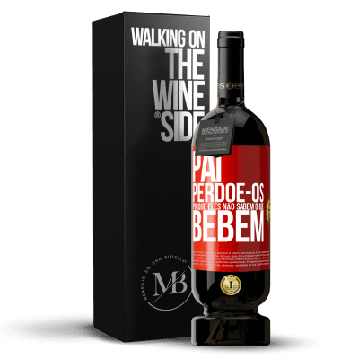 «Pai, perdoe-os, porque eles não sabem o que bebem» Edição Premium MBS® Reserva