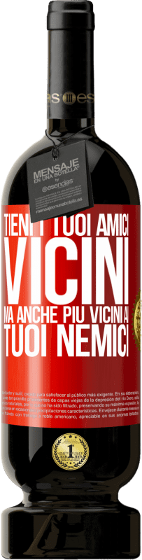 49,95 € | Vino rosso Edizione Premium MBS® Riserva Tieni i tuoi amici vicini, ma anche più vicini ai tuoi nemici Etichetta Rossa. Etichetta personalizzabile Riserva 12 Mesi Raccogliere 2015 Tempranillo