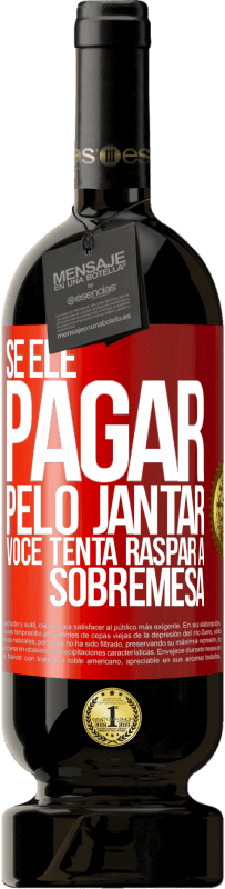 «Se ele paga o jantar, ele tenta raspar a sobremesa» Edição Premium MBS® Reserva