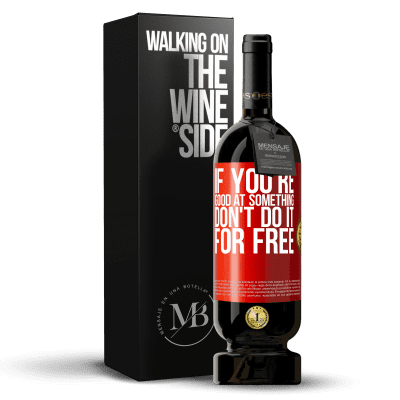 «If you're good at something, don't do it for free» Premium Edition MBS® Reserva