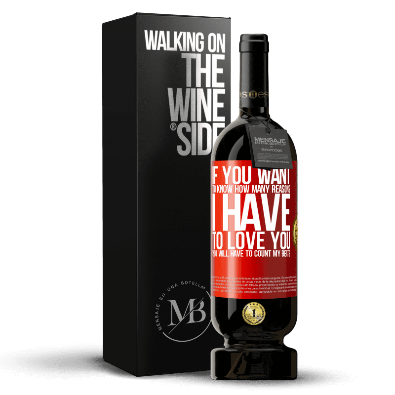 49,95 € Free Shipping | Red Wine Premium Edition MBS® Reserve If you want to know how many reasons I have to love you, you will have to count my beats Red Label. Customizable label Reserve 12 Months Harvest 2014 Tempranillo