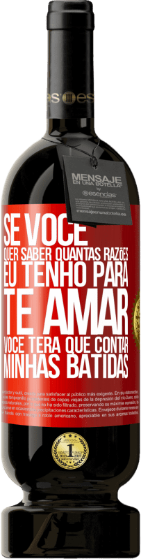 «Se você quer saber quantas razões eu tenho para te amar, você terá que contar minhas batidas» Edição Premium MBS® Reserva
