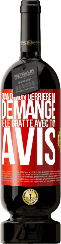 49,95 € | Vin rouge Édition Premium MBS® Réserve Quand mon derrière me démange je le gratte avec ton avis Étiquette Rouge. Étiquette personnalisable Réserve 12 Mois Récolte 2016 Tempranillo