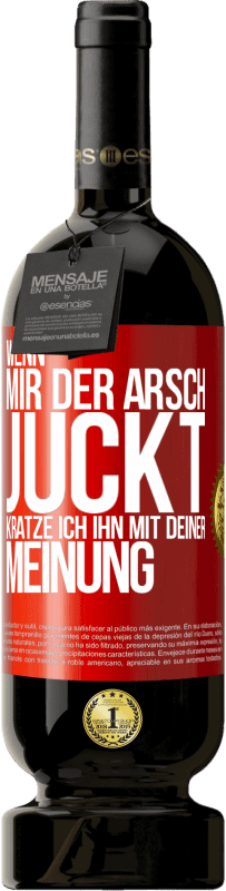 49,95 € | Rotwein Premium Ausgabe MBS® Reserve Wenn mir der Arsch juckt, kratze ich ihn mit deiner Meinung Rote Markierung. Anpassbares Etikett Reserve 12 Monate Ernte 2016 Tempranillo