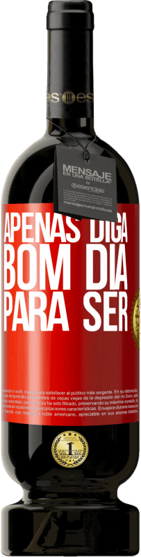 49,95 € | Vinho tinto Edição Premium MBS® Reserva Apenas diga bom dia para ser Etiqueta Vermelha. Etiqueta personalizável Reserva 12 Meses Colheita 2015 Tempranillo