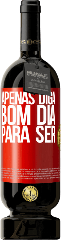 49,95 € | Vinho tinto Edição Premium MBS® Reserva Apenas diga bom dia para ser Etiqueta Vermelha. Etiqueta personalizável Reserva 12 Meses Colheita 2016 Tempranillo