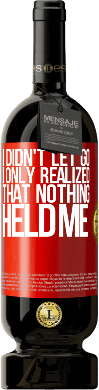 49,95 € Free Shipping | Red Wine Premium Edition MBS® Reserve I didn't let go, I only realized that nothing held me Red Label. Customizable label Reserve 12 Months Harvest 2016 Tempranillo